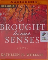 Brought to Our Senses written by Kathleen H. Wheeler performed by Xe Sands on MP3 CD (Unabridged)